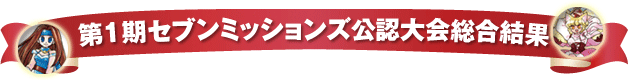 第1期セブンミッションズ公認大会総合結果